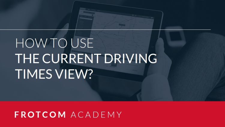 How to use the Current driving times view? - Frotcom